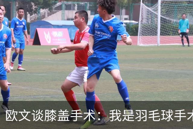 欧文谈膝盖手术：我是羽毛球手术改造版，回不去啦